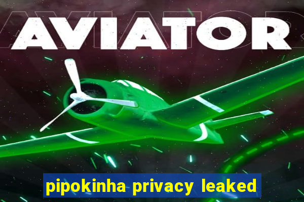 pipokinha privacy leaked